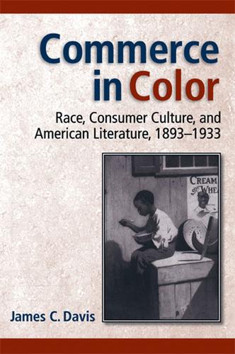 Бумажная книга «Commerce in Color: Race, Consumer Culture and American Literature, 1893-1933», автор Джеймс К. Дэвис - фото №1
