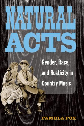 Бумажная книга «Natural Acts: Gender, Race, and Rusticity in Country Music», автор Памела Фокс - фото №1
