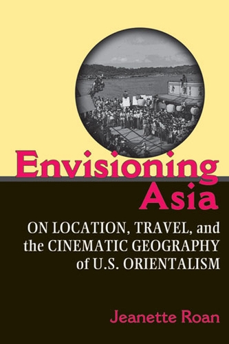Паперова книга «Envisioning Asia: On Location, Travel, and the Cinematic Geography of U.S. Orientalism», автор Жанетт Роан - фото №1