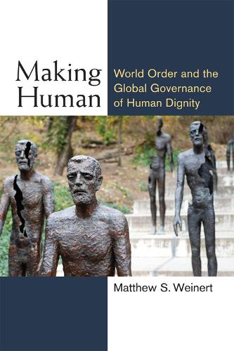 Бумажная книга «Making Human: World Order and the Global Governance of Human Dignity», автор Мэтью С. Вайнерт - фото №1