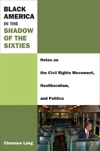 Бумажная книга «Black America in the Shadow of the Sixties: Notes on the Civil Rights Movement, Neoliberalism, and Politics», автор Кларенс Лэнг - фото №1