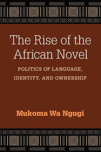 Бумажная книга «The Rise of the African Novel: Politics of Language, Identity, and Ownership», автор Мукома Ва Нгуги - фото №1