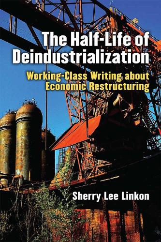 Паперова книга «The Half-Life of Deindustrialization: Working-Class Writing about Economic Restructuring», автор Шеррі Лі Лінкон - фото №1
