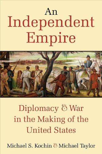 Бумажная книга «An Independent Empire: Diplomacy & War in the Making of the United States», автор Майкл С. Кочин - фото №1
