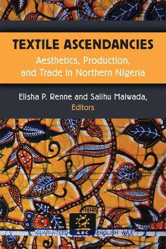 Бумажная книга «Textile Ascendancies: Aesthetics, Production, and Trade in Northern Nigeria», авторов Элиша Ренне, Салиху Майвада - фото №1