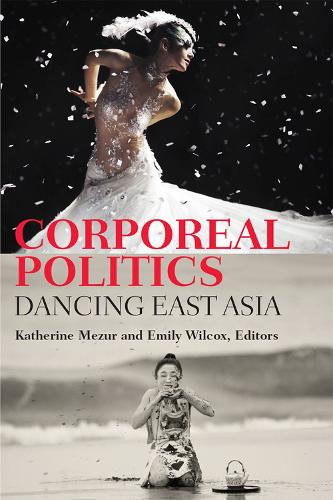 Бумажная книга «Corporeal Politics: Dancing East Asia», авторов Эмили Уилкокс, Кэтрин Мезур - фото №1