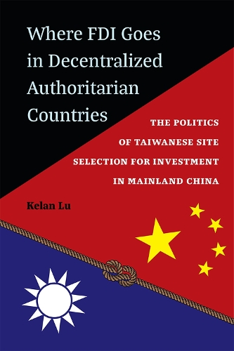 Паперова книга «Where FDI Goes in Decentralized Authoritarian Countries: The Politics of Taiwanese Site Selection for Investment in Mainland China», автор Келан Лу - фото №1