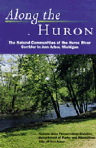 Бумажная книга «Along the Huron: The Natural Communities of the Huron River Corridor in Ann Arbor, Michigan», авторов Город Энн-Арбор, Отдел по сохранению природных территорий - фото №1