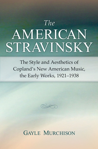 Бумажная книга «The  American Stravinsky: The Style and Aesthetics of Copland's New American Music, the Early Works, 1921-1938», автор Гейл Минетта Мерчисон - фото №1