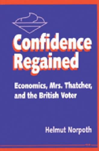 Паперова книга «Confidence Regained: Economics, Mrs. Thatcher and the British Voter», автор Гельмут Норпот - фото №1