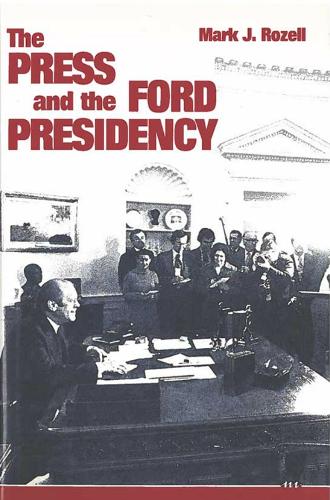 Паперова книга «The Press and the Ford Presidency», автор Марк Дж. Розелл - фото №1