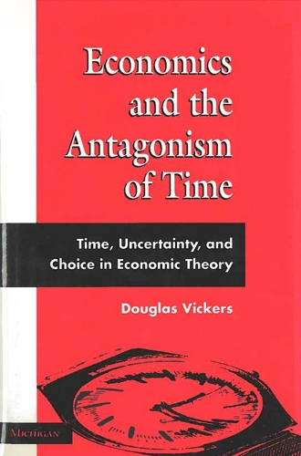 Бумажная книга «Economics and the Antagonism of Time: Time, Uncertainty, and Choice in Economic Theory», автор Дуглас Викерс - фото №1