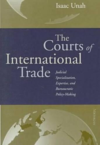 Бумажная книга «The Courts of International Trade: Judicial Specialization, Expertise and Bureaucratic Policymaking», автор Исаак Уна - фото №1