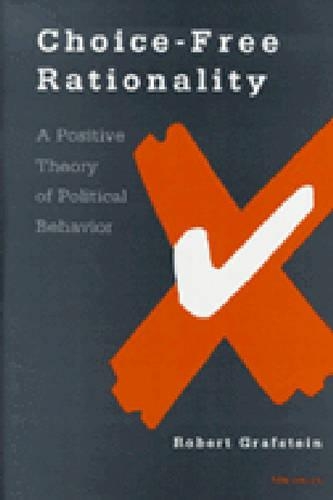 Бумажная книга «Choice-Free Rationality: A Positive Theory of Political Behavior», автор Роберт Графштейн - фото №1