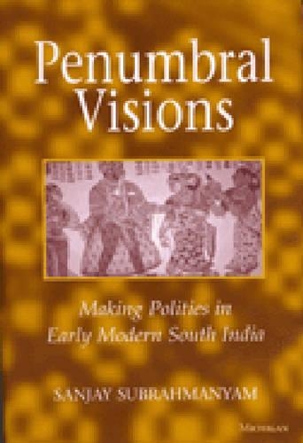 Бумажная книга «Penumbral Visions: Making Polities in Early Modern South India», автор Санджай Субрахманьям - фото №1