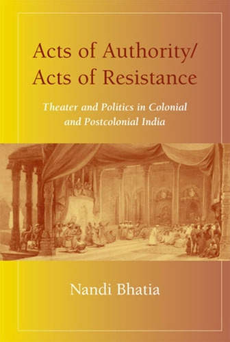 Бумажная книга «Acts of Authority/Acts of Resistance: Theater and Politics in Colonial and Postcolonial India», автор Нанди Бхатия - фото №1