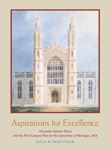 Паперова книга «Aspirations for Excellence: Alexander Jackson Davis and the First Campus Plan for the University of Michigan, 1838», автор Джулія М. Трюеттнер - фото №1