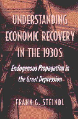 Бумажная книга «Understanding Economic Recovery in the 1930s: Endogenous Propagation in the Great Depression», автор Фрэнк Г. Штайндл - фото №1