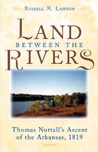 Паперова книга «The Land Between the Rivers: Thomas Nuttall's Ascent of the Arkansas, 1819», автор Рассел М. Лоусон - фото №1