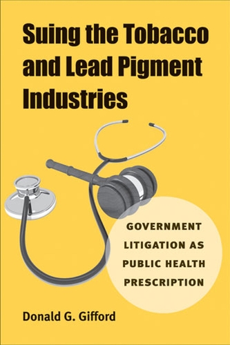 Бумажная книга «Suing the Tobacco and Lead Pigment Industries: Government Litigation as Public Health Prescription», автор Дональд Г. Гиффорд - фото №1