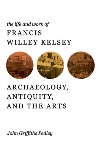 Бумажная книга «The Life and Work of Francis Willey Kelsey: Archaeology, Antiquity, and the Arts», автор Джон Г. Педли - фото №1