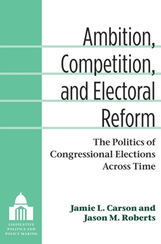 Паперова книга «Ambition, Competition, and Electoral Reform: The Politics of Congressional Elections Across Time», авторів Джеймі Л. Карсон, Джейсон Метью Робертс - фото №1