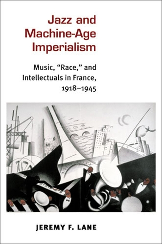 Бумажная книга «Jazz and Machine-Age Imperialism: Music, "Race," and Intellectuals in France, 1918-1945», автор Джереми Ф. Лейн - фото №1
