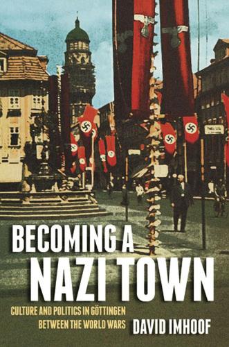 Бумажная книга «Becoming a Nazi Town: Culture and Politics in Göttingen between the World Wars», автор Дэвид Имхуф - фото №1
