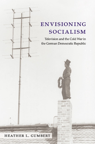 Бумажная книга «Envisioning Socialism: Television and the Cold War in the German Democratic Republic», автор Хизер Л. Гумберт - фото №1