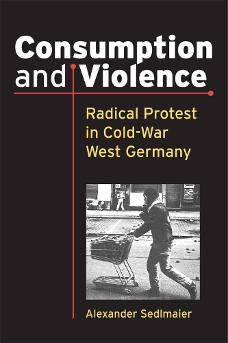 Бумажная книга «Consumption and Violence: Radical Protest in Cold-War West Germany», автор Александр Седльмайер - фото №1