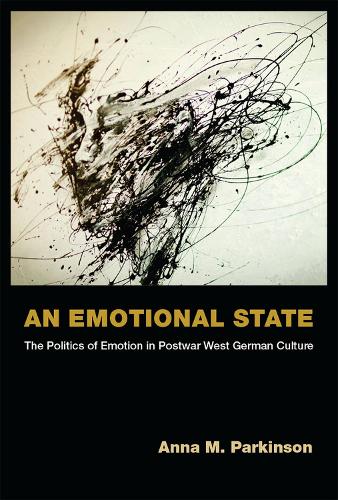 Бумажная книга «An Emotional State: The Politics of Emotion in Postwar West German Culture», автор Анна М. Паркинсон - фото №1