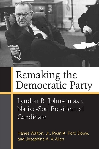 Бумажная книга «Remaking the Democratic Party: Lyndon B. Johnson as a Native-Son Presidential Candidate», авторов Ханес Уолтон-младший, Джозефина А.В. Аллен, Перл К. Форд Доу - фото №1