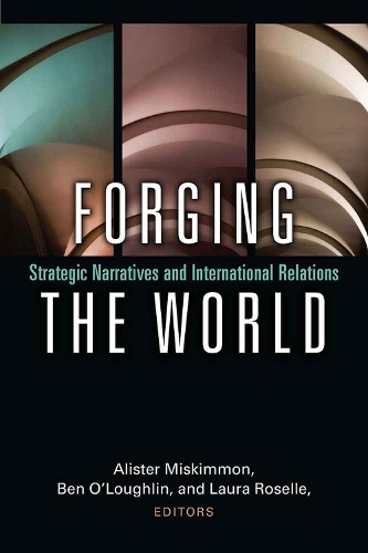 Паперова книга «Forging the World: Strategic Narratives and International Relations», авторів Алістер Міскіммон, Бен О'Лафлін, Лора Розель - фото №1