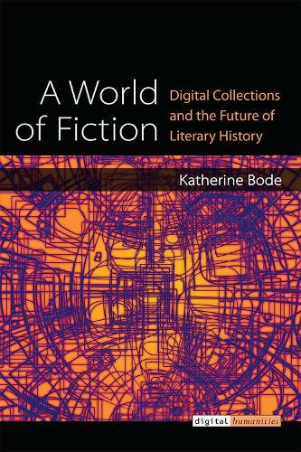 Бумажная книга «A World of Fiction: Digital Collections and the Future of Literary History», автор Кэтрин Боде - фото №1