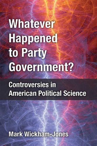 Бумажная книга «Whatever Happened to Party Government?: Controversies in American Political Science», автор Марк Уикхем-Джонс - фото №1