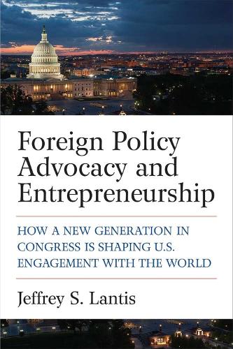 Бумажная книга «Foreign Policy Advocacy and Entrepreneurship: How a New Generation in Congress Is Shaping U.S. Engagement with the World», автор Джеффри С. Лантис - фото №1