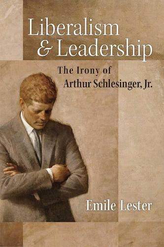 Паперова книга «Liberalism and Leadership: The Irony of Arthur Schlesinger, Jr.», автор Еміль Лестер - фото №1