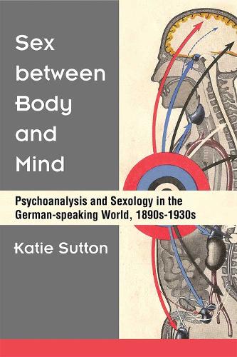 Бумажная книга «Sex between Body and Mind: Psychoanalysis and Sexology in the German-speaking World, 1890s-1930s», автор Кэти Саттон - фото №1