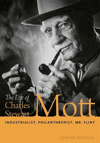 Бумажная книга «The Life of Charles Stewart Mott: Industrialist, Philanthropist, Mr. Flint», автор Эдвард Ренехан - фото №1