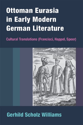 Бумажная книга «Ottoman Eurasia in Early Modern German Literature: Cultural Translations (Francisci, Happel, Speer)», автор Герхильд Шольц Уильямс - фото №1