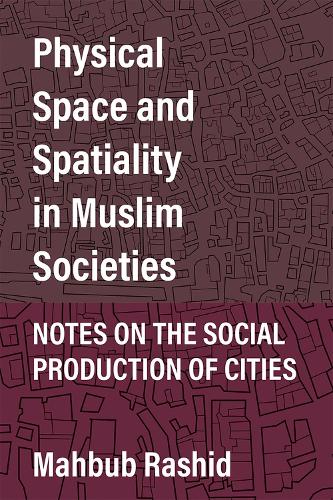 Бумажная книга «Physical Space and Spatiality in Muslim Societies: Notes on the Social Production of Cities», автор Махбуб Рашид - фото №1