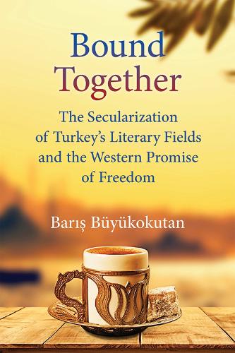 Бумажная книга «Bound Together: The Secularization of Turkey's Literary Fields and the Western Promise of Freedom», автор Барис Бюйюкокутан - фото №1