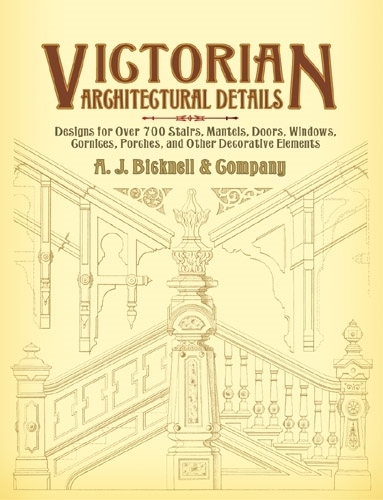 Бумажная книга «Victorian Architectural Details: Designs for Over 700 Stairs, Mantels, Doors, Windows, Cornices, Porches, and Other Decorative Elements», автор А. Дж. Бикнелл и Ко - фото №1