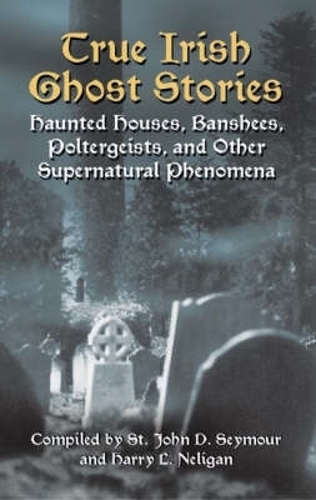 Паперова книга «True Irish Ghost Stories: Haunted Houses, Banshees, Poltergeists and Other Supernatural Phenomena», автор Гаррі Л. Неліган - фото №1