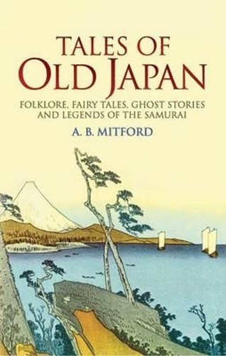 Бумажная книга «Tales of Old Japan: Folklore, Fairy Tales, Ghost Stories and Legends of the Samurai», автор Алджернон Митфорд - фото №1