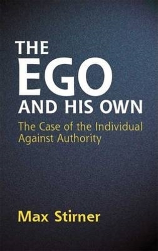 Паперова книга «The EGO and His Own: The Case of the Individual Against Authority», авторів Макс Штірнер, Стівен Т. Байєнгтон - фото №1