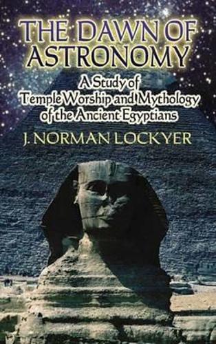 Бумажная книга «The Dawn of Astronomy: A Study of Temple Worship and Mythology of the Ancient Egyptians», автор Дж. Норман Локьер - фото №1