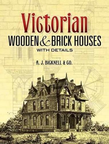 Бумажная книга «Victorian Wooden and Brick Houses with Details», автор А. Дж. Бикнелл и Ко - фото №1