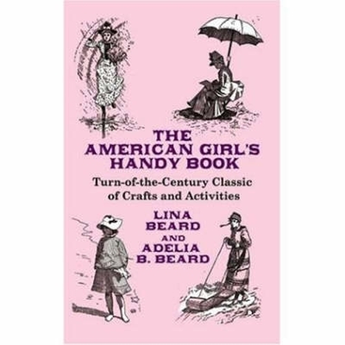 Бумажная книга «The American Girl's Handy Book: Turn-Of-The Century Classic of Crafts and Activities», автор Лина Бирд - фото №1