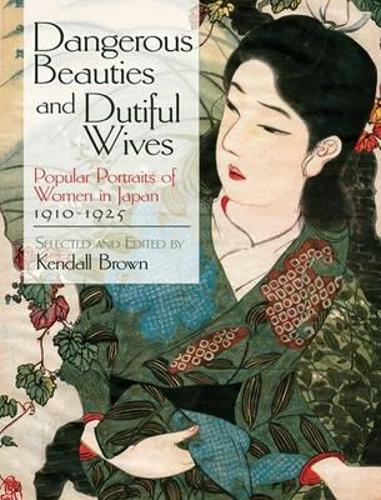Бумажная книга «Dangerous Beauties and Dutiful Wives: Popular Portraits of Women in Japan, 1910-1925», автор Кендалл Браун - фото №1